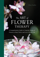 The Art of Flower Therapy: A Comprehensive Guide to Using the Energy of Flowers to Heal, Thrive, and Live a Vibrant Life 0764366971 Book Cover