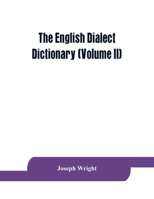 The English dialect dictionary, being the complete vocabulary of all dialect words still in use, or known to have been in use during the last two hundred years (Volume II) 9353864410 Book Cover