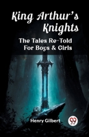 King Arthur'S Knights The Tales Re-Told For Boys & Girls 9362762013 Book Cover