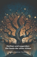 Mythen und Legenden: Die Seele der alten Völker: Eine Reise durch tausendjährige Geschichten, die Kulturen und Traditionen verlorener Zivilisationen geprägt haben (German Edition) B0DZQ7RPV7 Book Cover