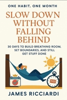One Habit, One Month: Slow Down Without Falling Behind: 30 Days to Build Breathing Room, Set Boundaries, and Still Get Stuff Done B0FL1NF3J8 Book Cover