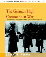 The German High Command at War: Hindenburg and Ludendorff Conduct World War I 0688082262 Book Cover