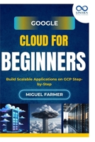 Google Cloud for Beginners: Build Scalable Applications on GCP Step-by-Step B0FJS67T6R Book Cover