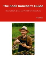 The Snail Rancher's Guide: How to Start, Grow, and Profit from Heliculture 1326519794 Book Cover