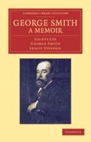 George Smith, a Memoir: With Some Pages of Autobiography 1108047645 Book Cover