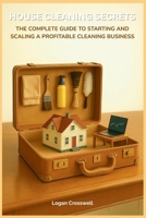 House Cleaning Secrets: The Complete Guide to Starting and Scaling a Profitable Cleaning Business (Service Business Secrets Series) B0FR9XVN1L Book Cover