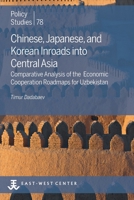 Chinese, Japanese, and Korean Inroads into Central Asia: Comparative Analysis of the Economic Cooperation Roadmaps for Uzbekistan 0866382852 Book Cover