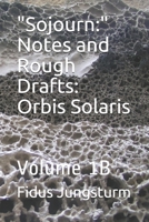 "Sojourn:" Notes and Rough Drafts: Orbis Solaris: Volume 1B 1694622800 Book Cover