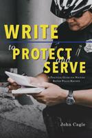 Write to Protect and Serve: A Practical Guide for Writing Better Police Reports 1940771420 Book Cover