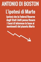 L'ipotesi di Marte: Ipotesi che la Federal Reserve degli Stati Uniti possa fissare i tassi di interesse in base ai movimenti del pianeta Marte (Italian Edition) B0DPSL445L Book Cover