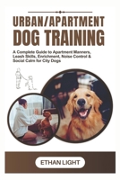 Urban/Apartment Dog Training: A Complete Guide to Apartment Manners, Leash Skills, Enrichment, Noise Control & Social Calm for City Dogs B0FNDR75BM Book Cover