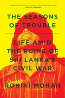 The Seasons of Trouble: Life Amid the Ruins of Sri Lanka's Civil War 1781686009 Book Cover