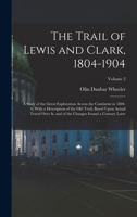 The Trail of Lewis and Clark, 1804-1904: A Story of the Great Exploration Across the Continent in 1804-6; with a Description of the Old Trail, Based ... the Changes Found a Century Later, Volume 2 101760374X Book Cover