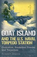 Goat Island and the U.S. Naval Torpedo Station: Guncotton, Smokeless Powder and Torpedoes 1634990137 Book Cover