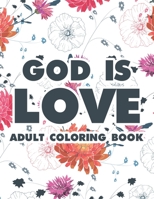 God Is Love Adult Coloring Book: Christian Coloring Book For Women, Floral Coloring Pages With Bible Verses To Calm The Mind and Soothe The Soul Self-Care Gifts B08J578F13 Book Cover