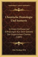 Chemische Homologie Und Isomerie: In Ihrem Einflusse Auf Erfindungen Aus Dem Gebiete Der Organischen Chemie (1889) 1161033157 Book Cover
