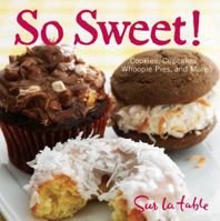 So Sweet!: Cookies, Cupcakes, Whoopie Pies, and More 1449407285 Book Cover