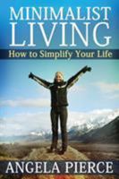 Minimalist Living: How to Simplify Your Life 1630221295 Book Cover