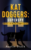 Kat Doggers: Superspy: Book 1 of the Kat Doggers Series 6150086496 Book Cover
