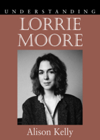 Understanding Lorrie Moore (Understanding Contemporary American Literature) 1570038236 Book Cover