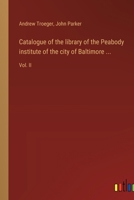 Catalogue of the library of the Peabody institute of the city of Baltimore ...: Vol. II 3385307163 Book Cover