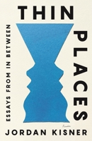 Thin Places: Essays Between Knowing and Nothing 1250785901 Book Cover
