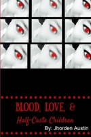 Blood, Love, & Half-Caste Children 1329094379 Book Cover