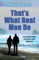 That's What Real Men Do: How Real Men Interact with Women 0692986170 Book Cover