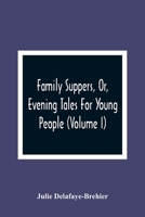 Family Suppers, Or, Evening Tales For Young People: In Which Instruction Is Blended With Amusement 9354364322 Book Cover