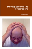 Moving Beyond The Frustrations B0C2S1M8LY Book Cover