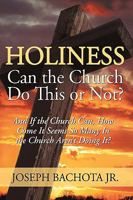 Holiness: Can the Church Do This or Not?: And If the Church Can, How Come It Seems So Many In the Church Aren't Doing It? 0595529461 Book Cover
