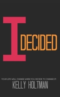 I Decided: Your Life Will Change When You Decide To Change It B0CVYLPXMP Book Cover