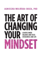 The Art of Changing Your Mindset: Achieve Inner Balance and Excel in Business and Life 1739757807 Book Cover