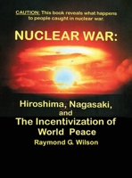 Nuclear War: HIROSHIMA, NAGASAKI, and THE INCENTIVIZATION OF WORLD PEACE B0H8QLLX8X Book Cover