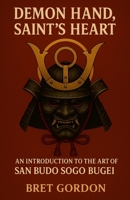 Demon Hand, Saint's Heart: An Introduction To The Art Of San Budo Sogo Bugei 1300253711 Book Cover