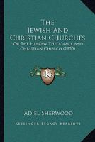 The Jewish & Christian Churches, Or, the Hebrew Theocracy and Christian Church: Distinct Organizations 1120892236 Book Cover