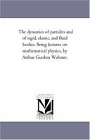 The Dynamics of Particles and of Rigid, Elastic, and Fluid Bodies; Lectures on Mathematical Physics 1016107196 Book Cover