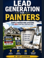 Lead Generation for Painters: Simple Marketing Systems for NEW Painting Contractors B0H3PCLT97 Book Cover
