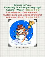 Science is Fun... Especially in a Foreign Language! Autumn - Winter Book 1 & 2 Les sciences, c’est amusant... Surtout dans une langue étrangère! Automne - Hiver Livres 1 & 2 1468126725 Book Cover