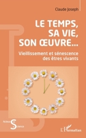 Le Temps, sa vie, son oeuvre...: Vieillissement et sénescence des êtres vivants (Acteurs de La Science) (French Edition) 2336494388 Book Cover