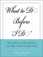 What to Do Before the I Do: The Modern Couple's Guide to Marriage, Money and Pre-nups (What to Do Before I Do) 1572484519 Book Cover