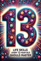 Life Skills Every 13 Year Old Should Master: Growing Up Tween: A Guide to Navigating and Mastering Pre-Teen Challenges B0CRBD8KPH Book Cover