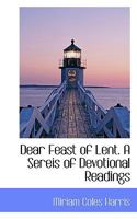 Dear Feast of Lent. A Sereis of Devotional Readings 3743395169 Book Cover