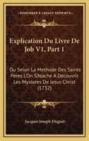 Explication Du Livre De Job V1, Part 1: Ou Selon La Methode Des Saints Peres L'On S'Atache A Decouvrir Les Mysteres De Jesus Christ (1732) 2019318628 Book Cover