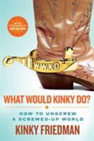 What Would Kinky Do?: How to Unscrew a Screwed-Up World 0312561040 Book Cover