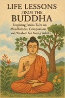 Life Lessons from the Buddha: Inspiring Jataka Tales on Mindfulness, Compassion, and Wisdom for Young Adults B0FMYV9KJT Book Cover