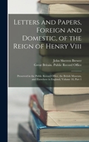 Letters and Papers, Foreign and Domestic, of the Reign of Henry VIII: Preserved in the Public Record Office, the British Museum, and Elsewhere in England, Volume 18, Part 1 1017136092 Book Cover