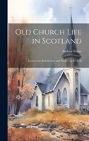 Old Church Life in Scotland: Lectures on Kirk-session and Presbytery Records 1021503908 Book Cover