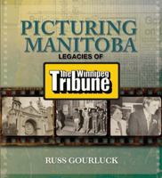 Picturing Manitoba: Legacies of the Winnipeg Tribune 1894283767 Book Cover