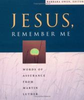 Jesus, Remember Me: Words of Assurance from Martin Luther 0806636106 Book Cover